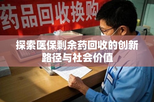 长春探索医保剩余药回收的创新路径与社会价值