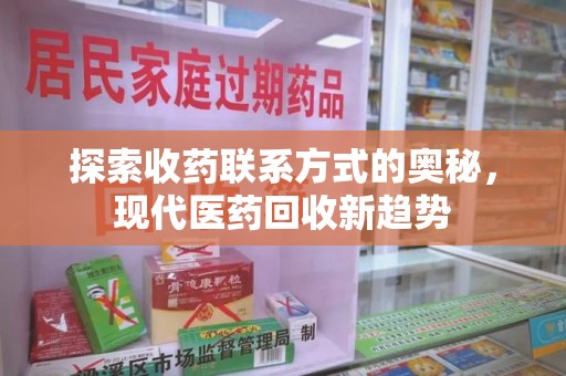 长春探索收药联系方式的奥秘，现代医药回收新趋势