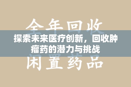 长春探索未来医疗创新，回收肿瘤药的潜力与挑战