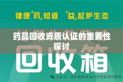 长春药品回收资质认证的重要性探讨