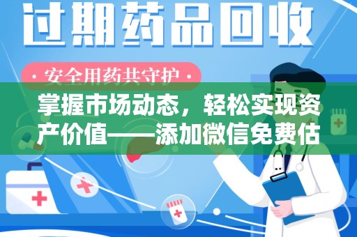 长春掌握市场动态，轻松实现资产价值——添加微信免费估价服务