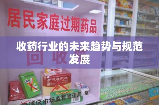 长春收药行业的未来趋势与规范发展