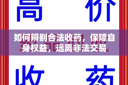 长春如何辨别合法收药，保障自身权益，远离非法交易