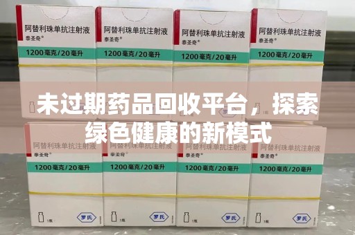 长春未过期药品回收平台，探索绿色健康的新模式