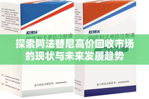 长春探索阿法替尼高价回收市场的现状与未来发展趋势