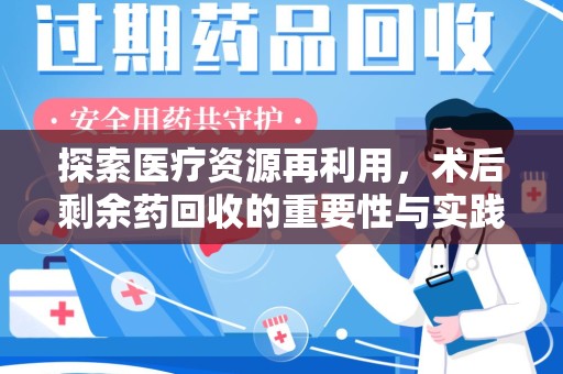 长春探索医疗资源再利用，术后剩余药回收的重要性与实践