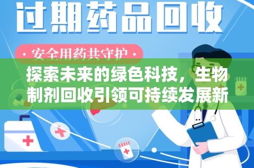 长春探索未来的绿色科技，生物制剂回收引领可持续发展新潮流