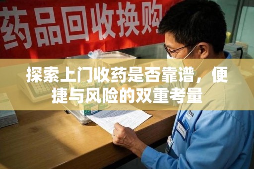 长春探索上门收药是否靠谱，便捷与风险的双重考量