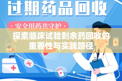 长春探索临床试验剩余药回收的重要性与实践路径