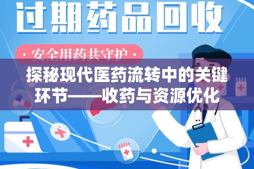 长春探秘现代医药流转中的关键环节——收药与资源优化