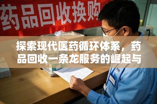 长春探索现代医药循环体系，药品回收一条龙服务的崛起与未来