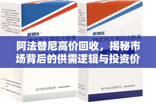 长春阿法替尼高价回收，揭秘市场背后的供需逻辑与投资价值