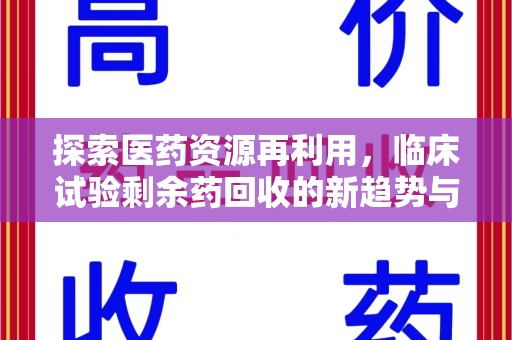 长春探索医药资源再利用，临床试验剩余药回收的新趋势与实践