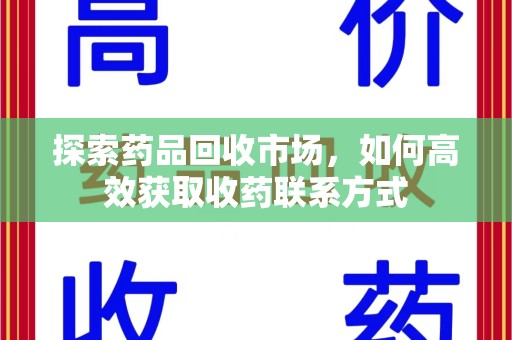长春探索药品回收市场，如何高效获取收药联系方式