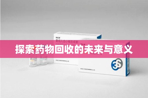 长春探索药物回收的未来与意义
